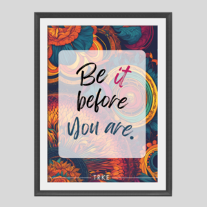 Be It Before You Are™