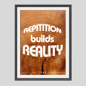 Repetition Builds Reality™