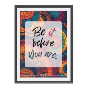 Be It Before You Are™