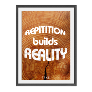 Repetition Builds Reality™